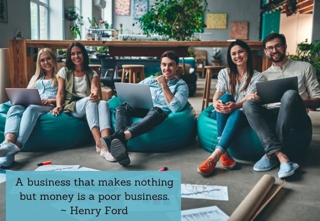 A business that makes nothing more than money is a poor business.