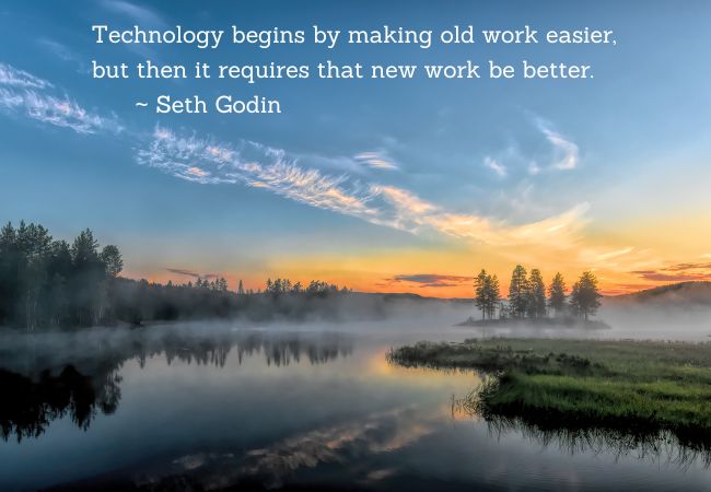Seth Godin quote technology requires new work be better.